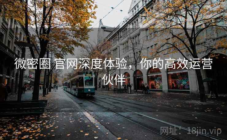 微密圈 官网深度体验，你的高效运营伙伴  第2张